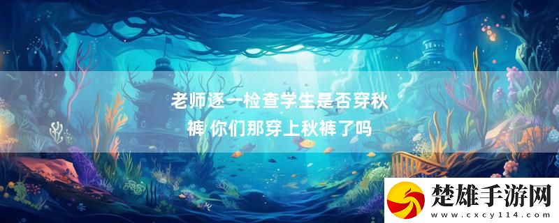 老師逐一檢查學生是否穿秋褲 你們那穿上秋褲了嗎