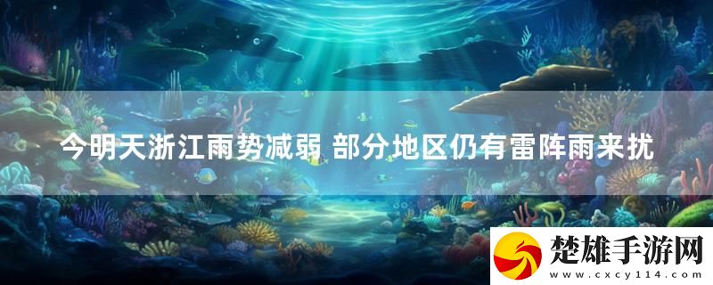 今明天浙江雨勢(shì)減弱 部分地區(qū)仍有雷陣雨來擾實(shí)時(shí)播報(bào)下載